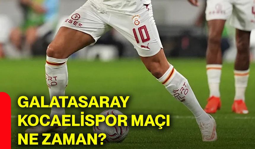 Galatasaray - Kocaelispor maçı ne zaman?