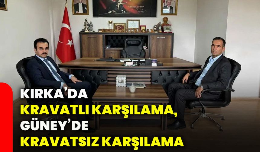 Kırka’da kravatlı karşılama, Güney’de kravatsız karşılama