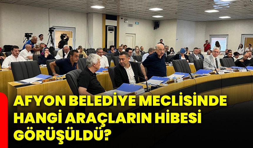 Afyonkarahisar Belediye Meclisinde hangi araçların hibesi görüşüldü?