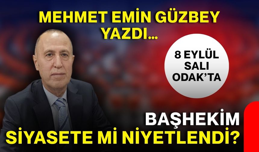 Başhekim siyasete mi niyetlendi?