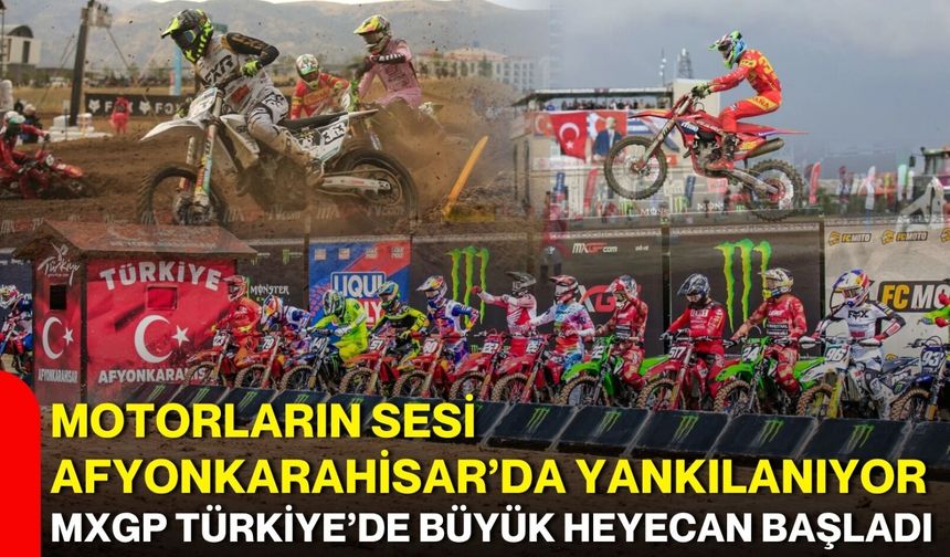 Motorların sesi Afyonkarahisar’da yankılanıyor: MXGP Türkiye’de büyük heyecan başladı