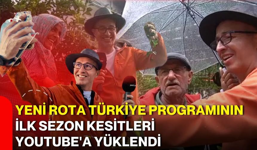 Yeni Rota Türkiye programının ilk sezon kesitleri YouTube'a yüklendi
