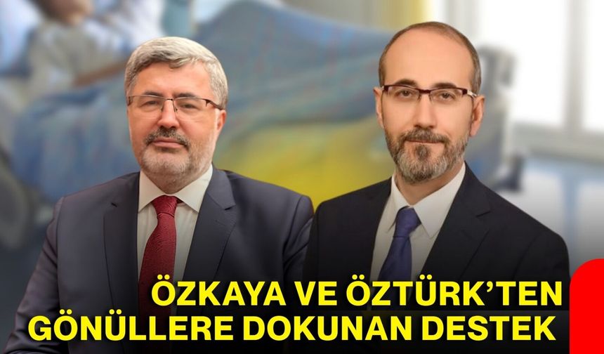 Özkaya ve Öztürk’ten gönüllere dokunan destek
