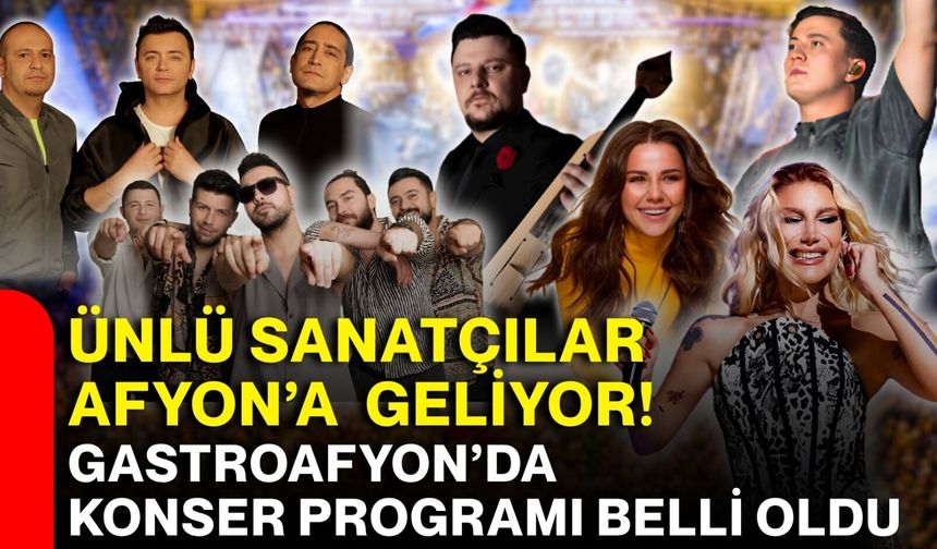 Ünlü sanatçılar Afyon’a geliyor! Gastroafyon’da konser programı belli oldu