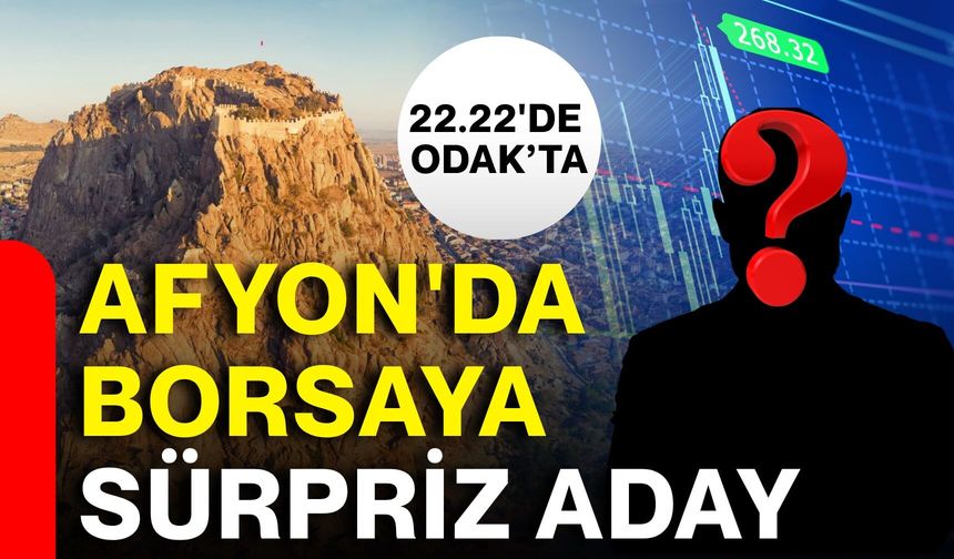 Afyon'da borsaya sürpriz aday!