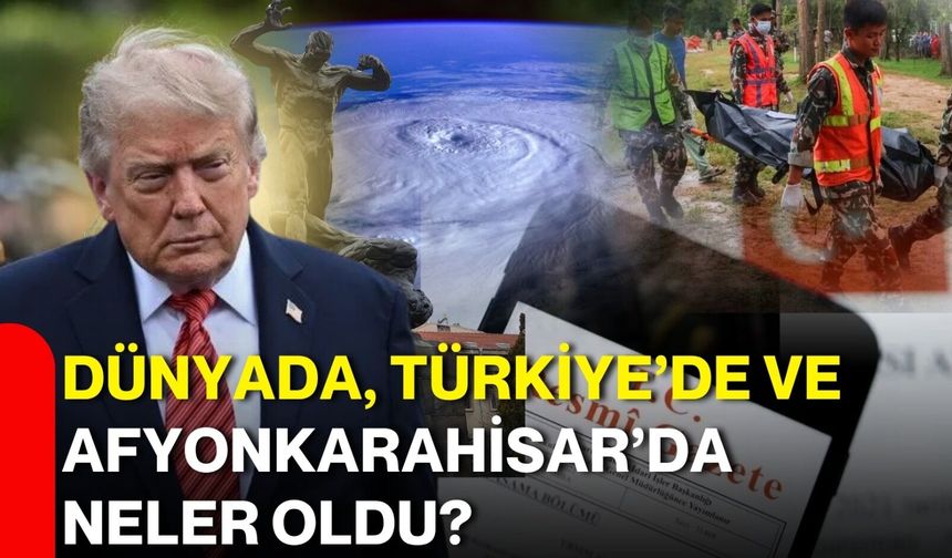 Dünyada, Türkiye’de ve Afyonkarahisar’da neler oldu?
