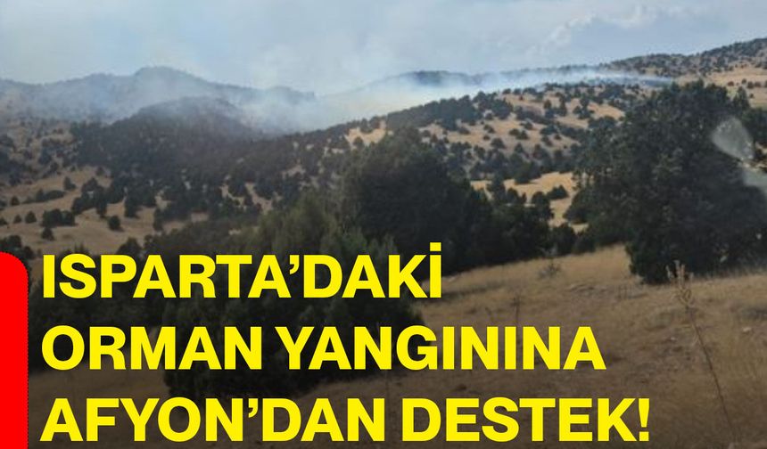 Isparta’daki orman yangınına Afyon’dan destek!