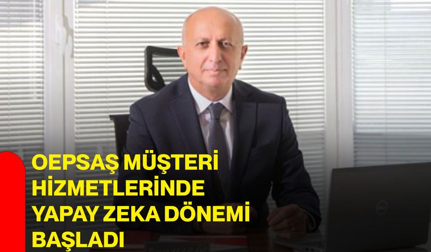 OEPSAŞ müşteri hizmetlerinde yapay zeka dönemi başladı