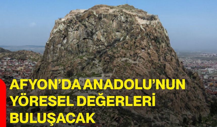 Afyon’da Anadolu’nun yöresel değerleri buluşacak