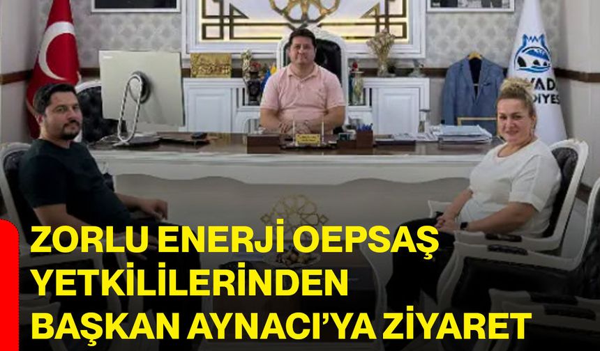 Zorlu Enerji OEPSAŞ yetkililerinden Başkan Aynacı’ya ziyaret