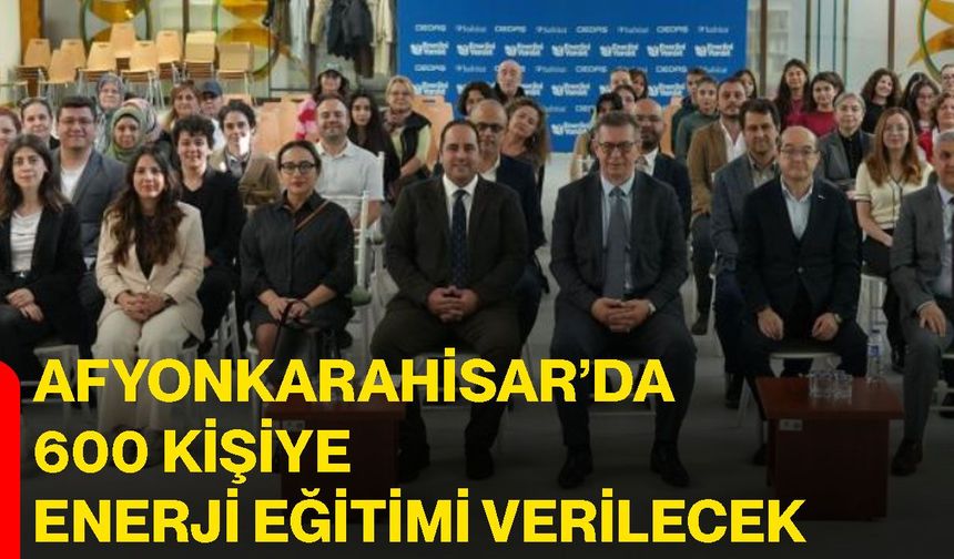 Afyonkarahisar’da 600 kişiye enerji eğitimi verilecek