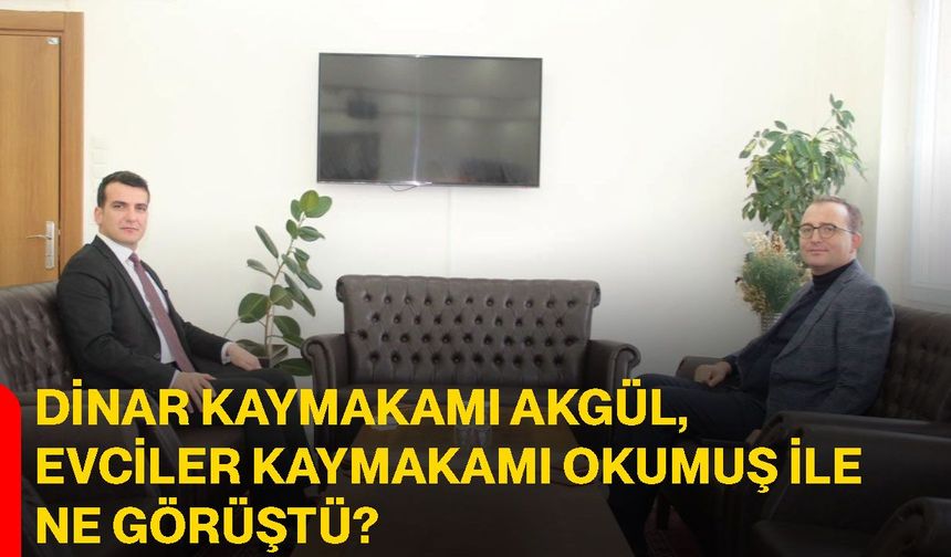 Dinar Kaymakamı Akgül, Evciler Kaymakamı Okumuş ile ne görüştü?
