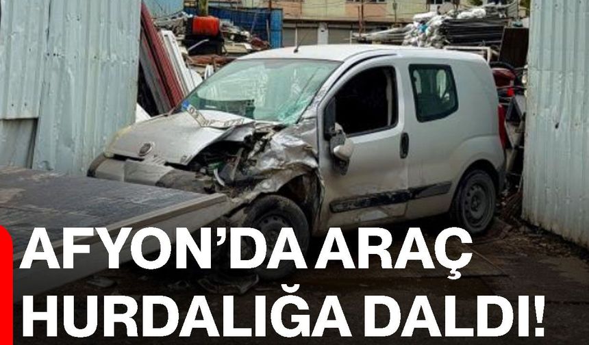 Afyon’da araç hurdalığa daldı!