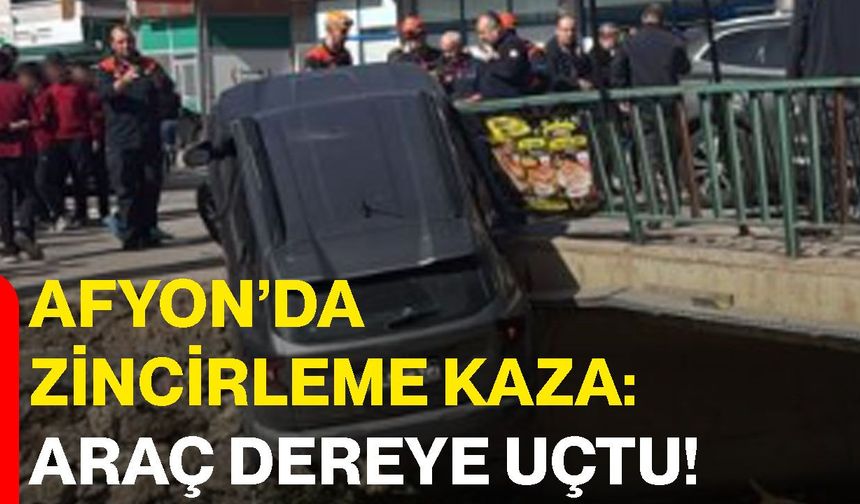 Afyon’da zincirleme kaza: Araç dereye uçtu!