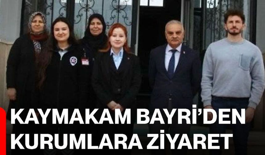 Kaymakam Bayri’den kurumlara ziyaret