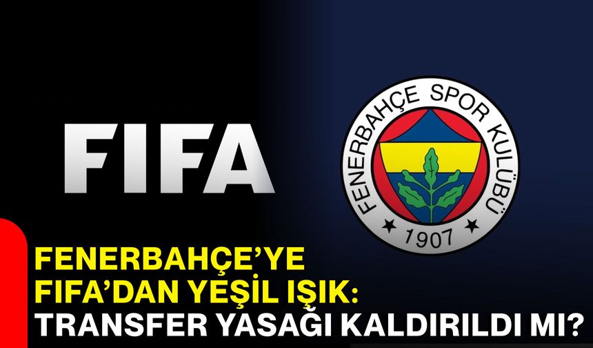 Fenerbahçe’ye FIFA’dan yeşil ışık: Transfer yasağı kaldırıldı mı?