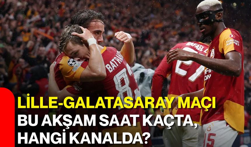 Lille-Galatasaray maçı bu akşam saat kaçta, hangi kanalda?