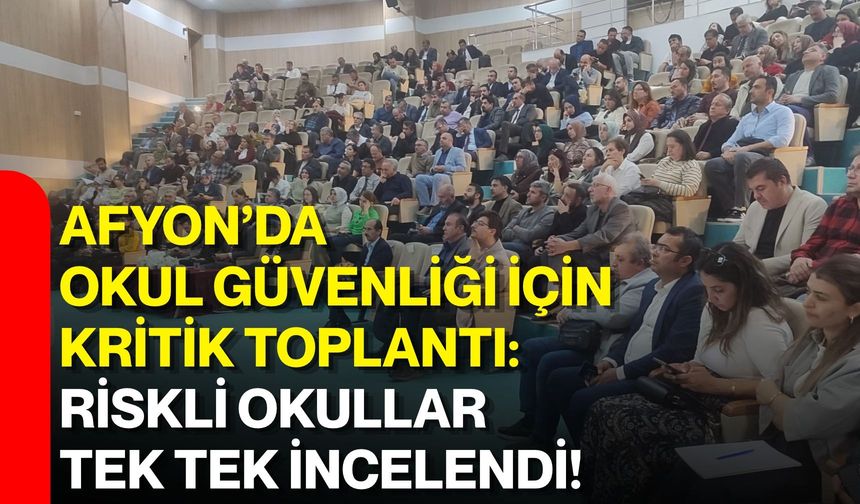 Afyon’da okul güvenliği için kritik toplantı: Riskli okullar tek tek incelendi!