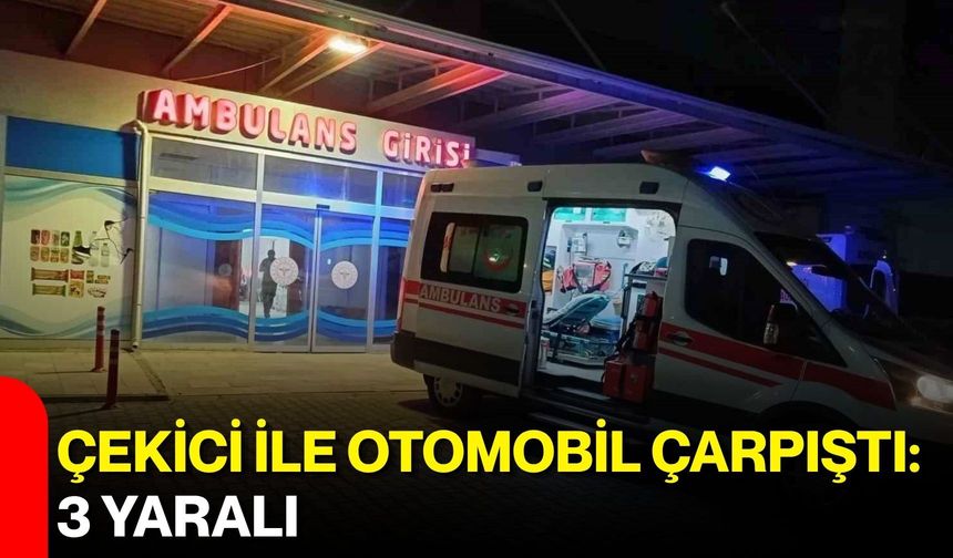 Çekici ile otomobil çarpıştı: 3 yaralı