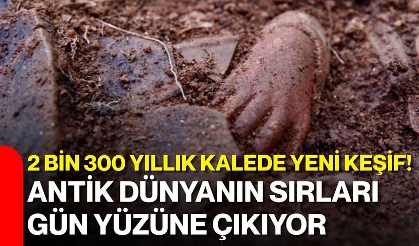 2 bin 300 yıllık kalede yeni keşif! Antik dünyanın sırları gün yüzüne çıkıyor