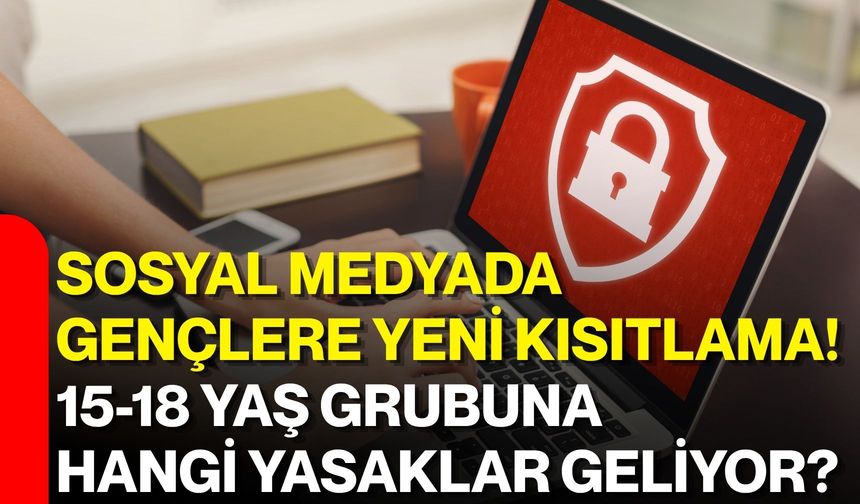 Sosyal medyada gençlere yeni kısıtlama! 15-18 yaş grubuna hangi yasaklar geliyor?