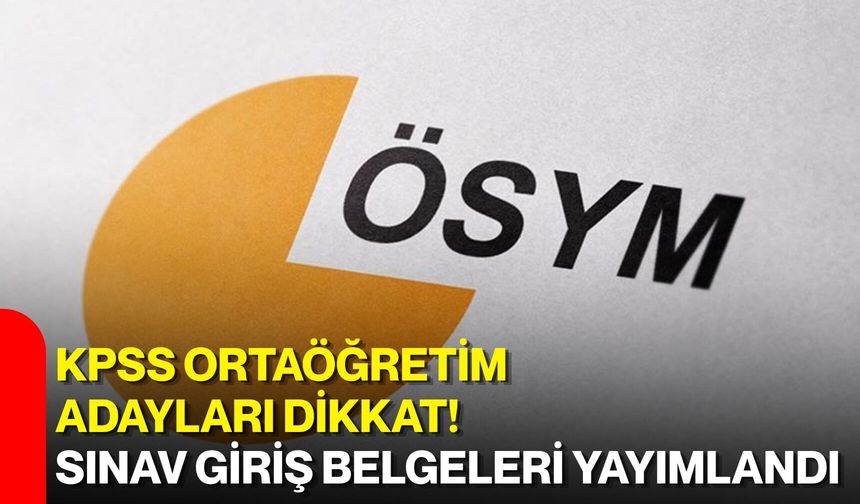 KPSS Ortaöğretim adayları dikkat! Sınav giriş belgeleri yayımlandı