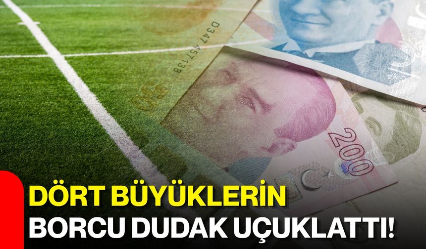 Dört büyüklerin borcu dudak uçuklattı!