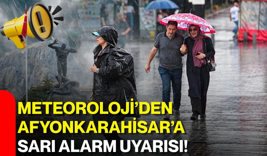 Meteoroloji’den Afyonkarahisar’a sarı alarm uyarısı!