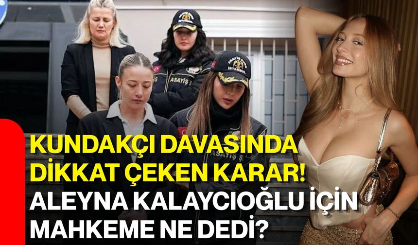 Kundakçı davasında dikkat çeken karar! Aleyna Kalaycıoğlu için mahkeme ne dedi?