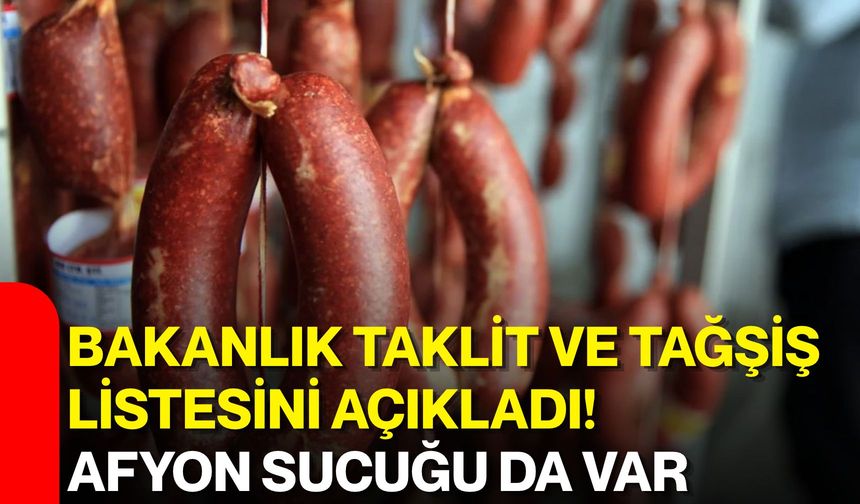 Bakanlığın taklit ve tağşiş listesini açıkladı! Afyon sucuğu da var