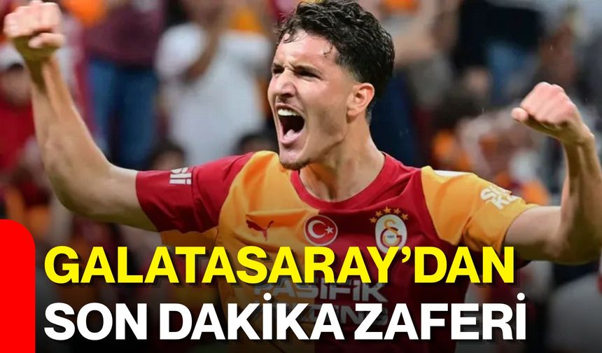 Galatasaray’dan son dakika zaferi