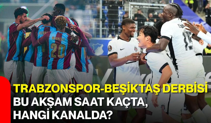 Trabzonspor-Beşiktaş derbisi bu akşam saat kaçta, hangi kanalda?