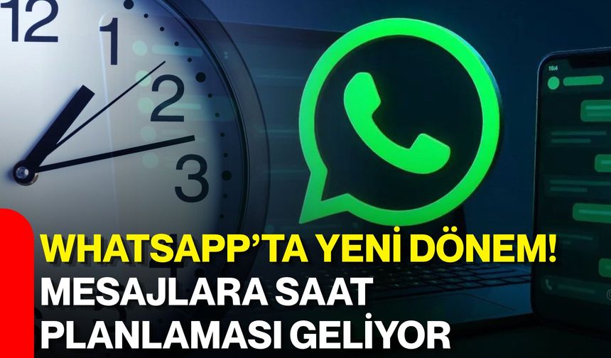 WhatsApp’ta yeni dönem! Mesajlara saat planlaması geliyor