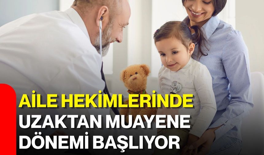 Aile hekimlerinde uzaktan muayene dönemi başlıyor