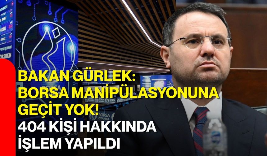 Bakan Gürlek: Borsa manipülasyonuna geçit yok! 404 kişi hakkında işlem yapıldı