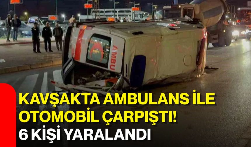 Kavşakta ambulans ile otomobil çarpıştı! 6 kişi yaralandı