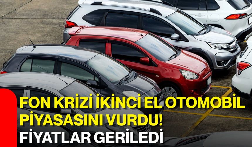 Fon krizi ikinci el otomobil piyasasını vurdu! Fiyatlar geriledi