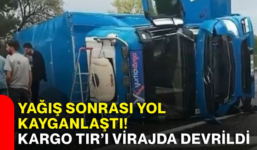 Yağış sonrası yol kayganlaştı! Kargo TIR’ı virajda devrildi