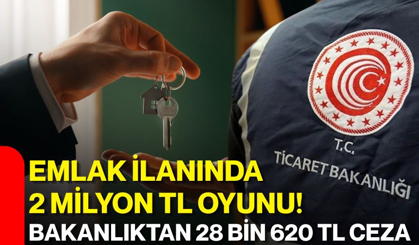 Emlak ilanında 2 milyon TL oyunu! Bakanlıktan 28 bin 620 TL ceza
