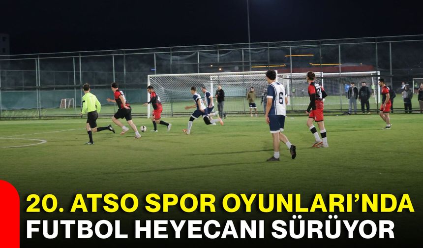 20. ATSO Spor Oyunları’nda futbol heyecanı sürüyor