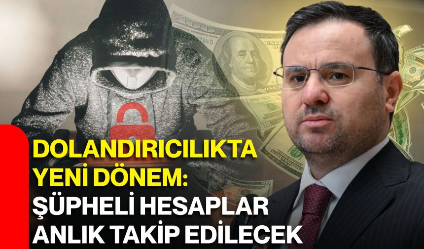 Dolandırıcılıkta yeni dönem: Şüpheli hesaplar anlık takip edilecek