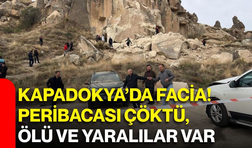 Kapadokya’da facia! Peribacası çöktü, ölü ve yaralılar var