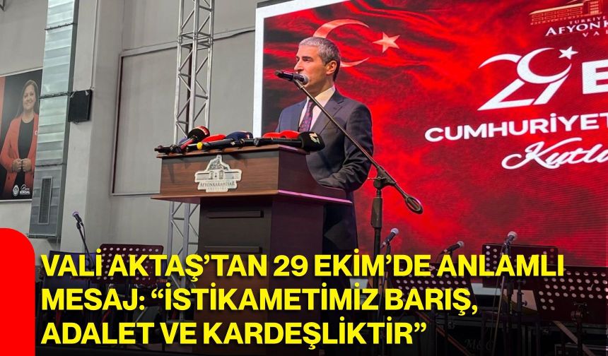Vali Aktaş’tan 29 Ekim’de Anlamlı Mesaj: “İstikametimiz Barış, Adalet ve Kardeşliktir”