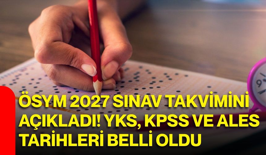 ÖSYM 2027 sınav takvimini açıkladı! YKS, KPSS ve ALES tarihleri belli oldu