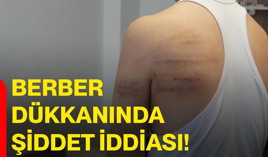 Berber dükkanında şiddet iddiası!