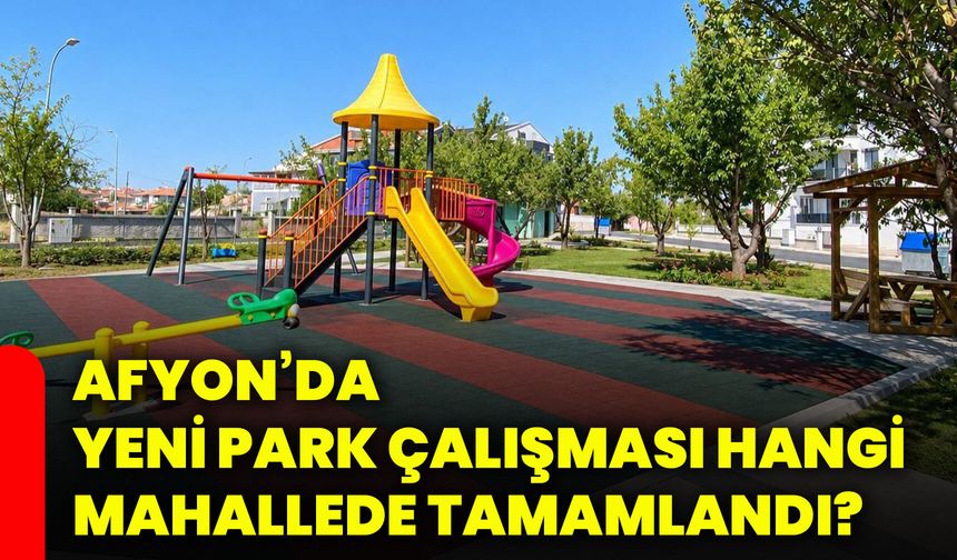 Afyon’da yeni park çalışması hangi mahallede tamamlandı?