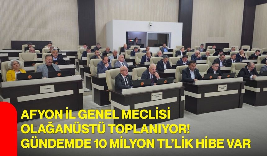 Afyon İl Genel Meclisi olağanüstü toplanıyor! Gündemde 10 milyon TL’lik hibe var