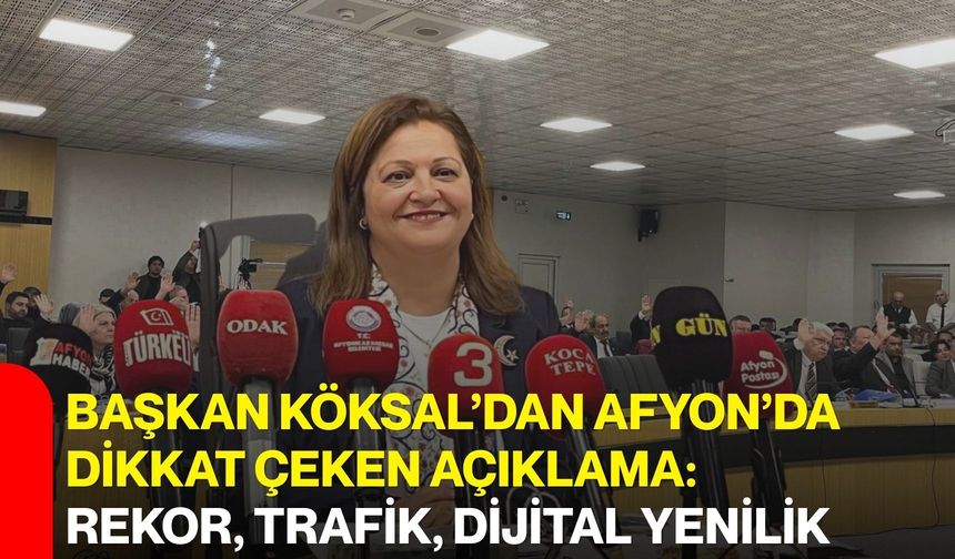 Başkan Köksal’dan Afyon’da dikkat çeken açıklama: Rekor, trafik, dijital yenilik