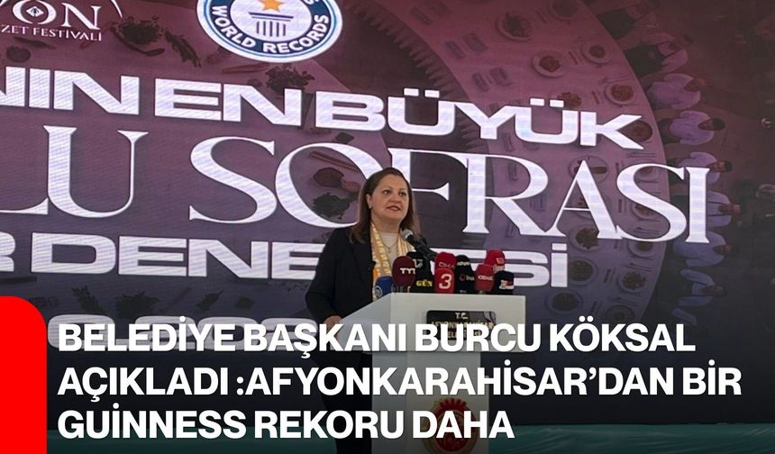 Belediye Başkanı Burcu Köksal Açıkladı :Afyonkarahisar’dan Bir Guinness Rekoru Daha