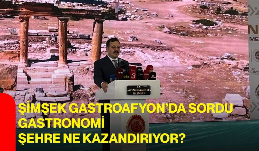 Şimşek Gastroafyon’da Sordu Gastronomi Şehre Ne Kazandırıyor?